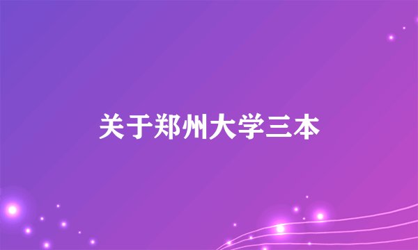 关于郑州大学三本
