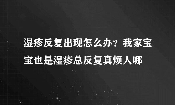湿疹反复出现怎么办？我家宝宝也是湿疹总反复真烦人哪