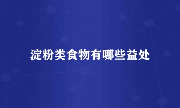 淀粉类食物有哪些益处