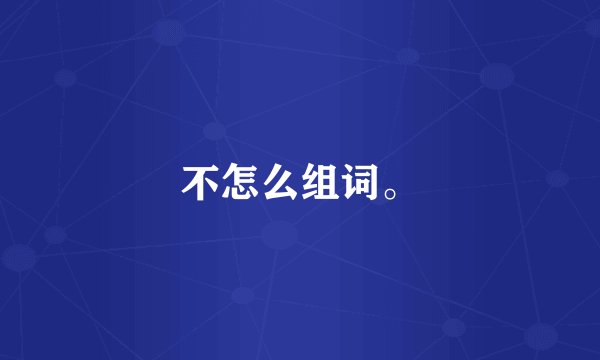 不怎么组词。