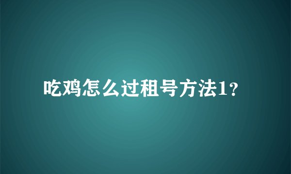 吃鸡怎么过租号方法1？