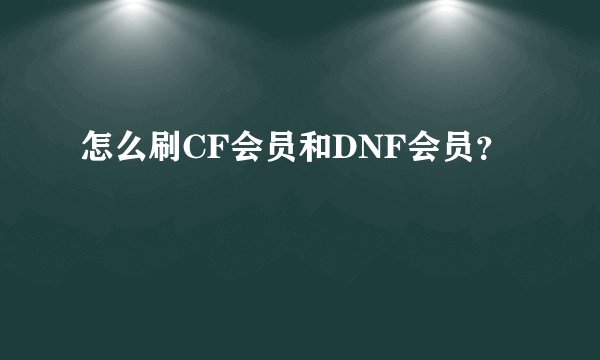 怎么刷CF会员和DNF会员？