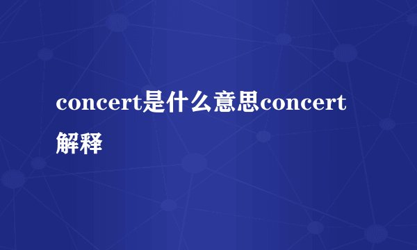 concert是什么意思concert解释