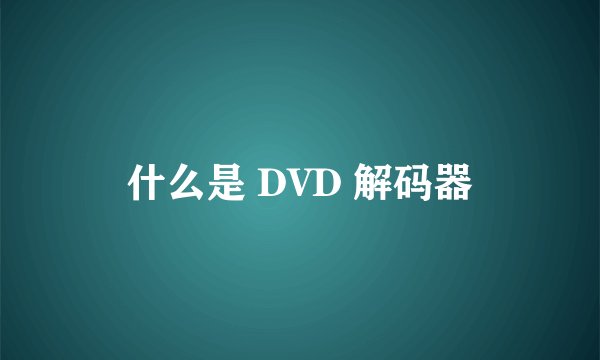 什么是 DVD 解码器