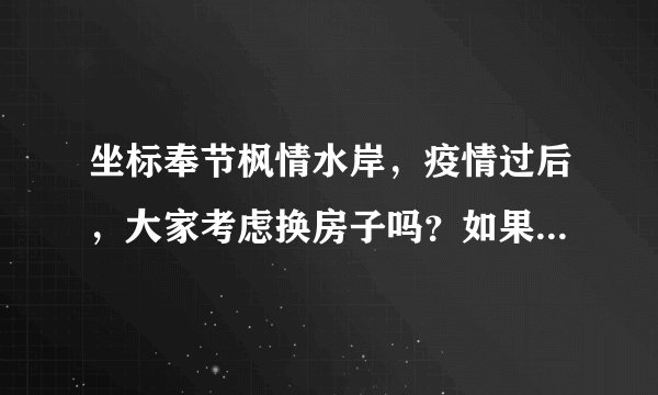 坐标奉节枫情水岸，疫情过后，大家考虑换房子吗？如果要买房应该考虑哪些因素？
