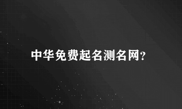 中华免费起名测名网？