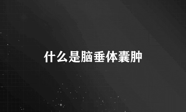 什么是脑垂体囊肿