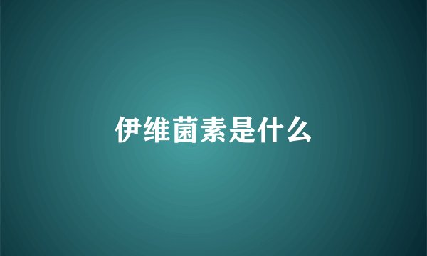 伊维菌素是什么