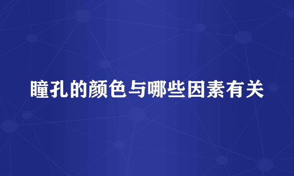 瞳孔的颜色与哪些因素有关