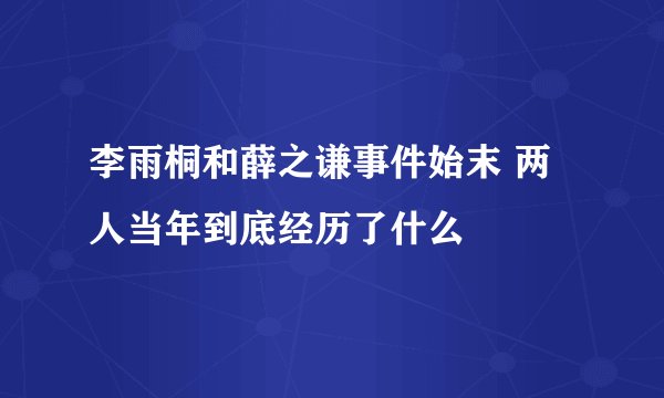 李雨桐和薛之谦事件始末 两人当年到底经历了什么