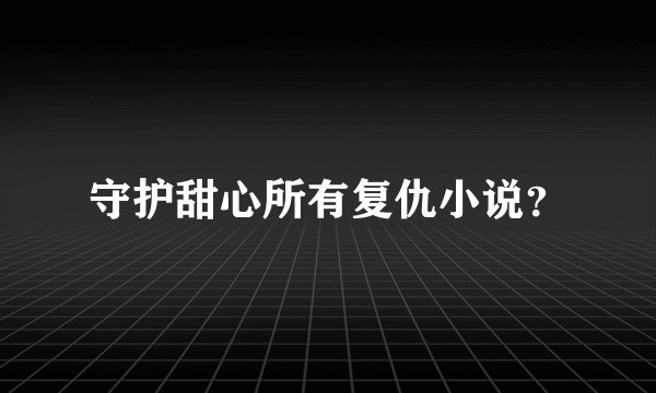 守护甜心所有复仇小说？