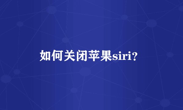 如何关闭苹果siri？
