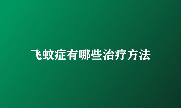 飞蚊症有哪些治疗方法