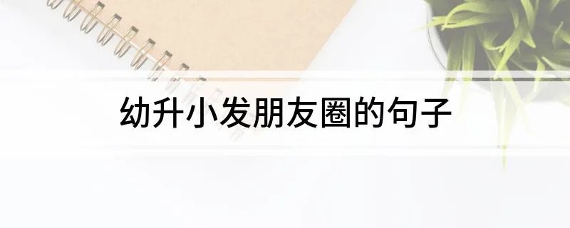 幼升小发朋友圈的句子 幼升小家长心情朋友圈说说句子