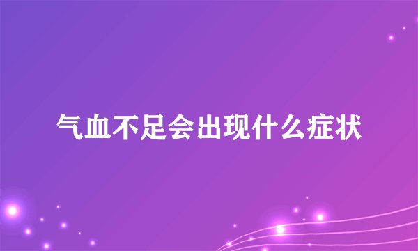 气血不足会出现什么症状