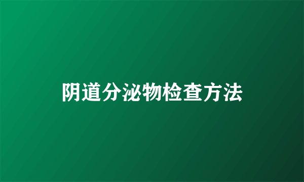 阴道分泌物检查方法