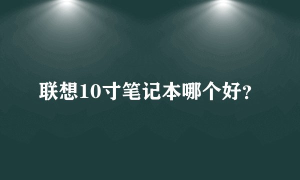 联想10寸笔记本哪个好？