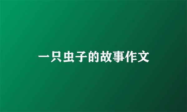 一只虫子的故事作文