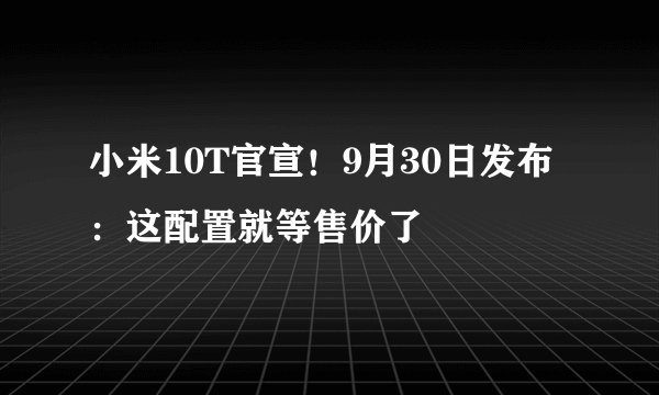 小米10T官宣！9月30日发布：这配置就等售价了