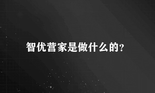 智优营家是做什么的？