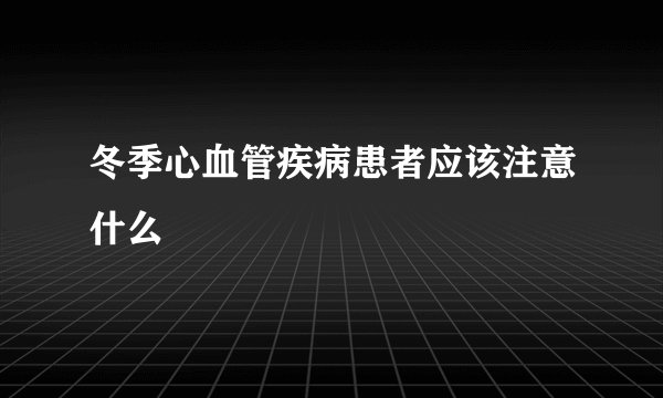 冬季心血管疾病患者应该注意什么