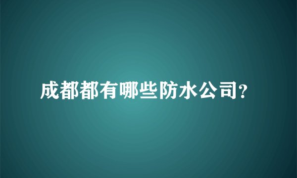 成都都有哪些防水公司？