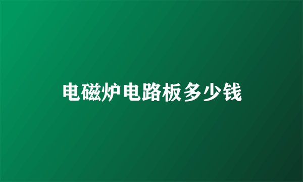 电磁炉电路板多少钱
