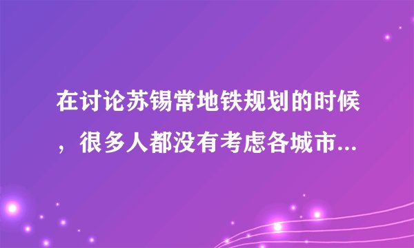在讨论苏锡常地铁规划的时候，很多人都没有考虑各城市的人口密度
