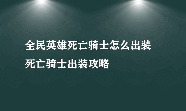 全民英雄死亡骑士怎么出装 死亡骑士出装攻略