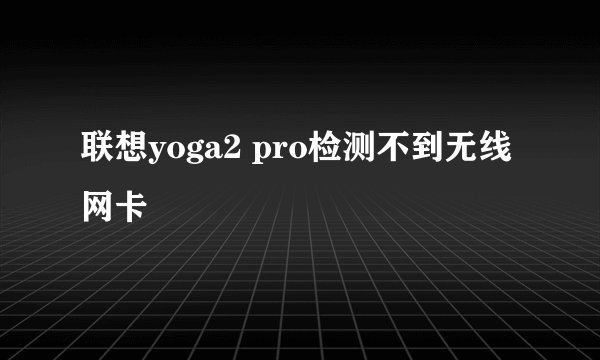 联想yoga2 pro检测不到无线网卡