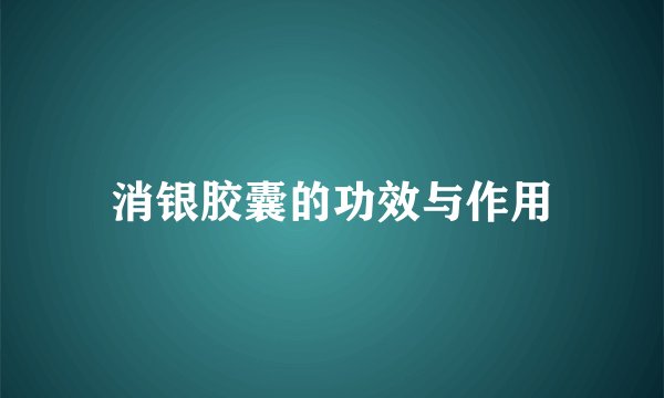 消银胶囊的功效与作用