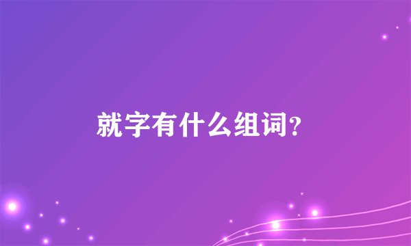 就字有什么组词？