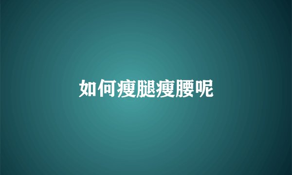 如何瘦腿瘦腰呢