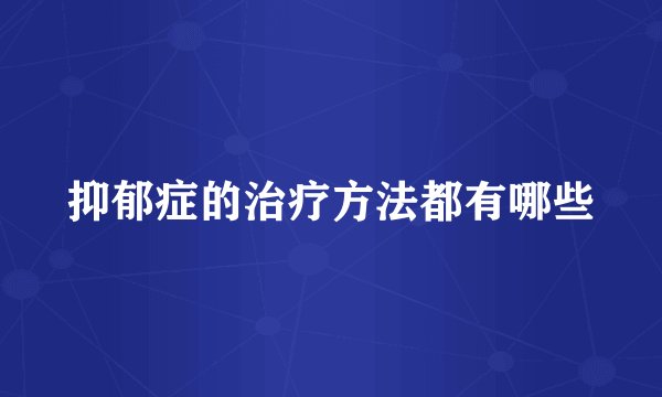 抑郁症的治疗方法都有哪些