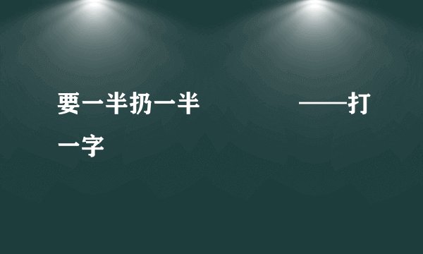要一半扔一半              ——打一字