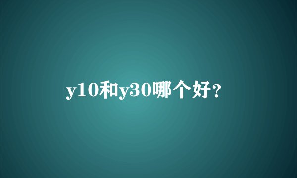 y10和y30哪个好？