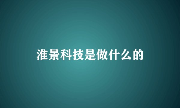 淮景科技是做什么的