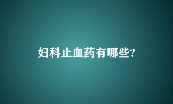 妇科止血药有哪些?