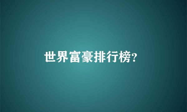 世界富豪排行榜？