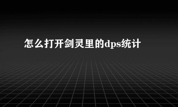 怎么打开剑灵里的dps统计