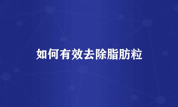 如何有效去除脂肪粒