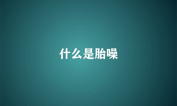 什么是胎噪