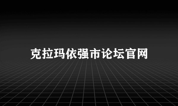 克拉玛依强市论坛官网