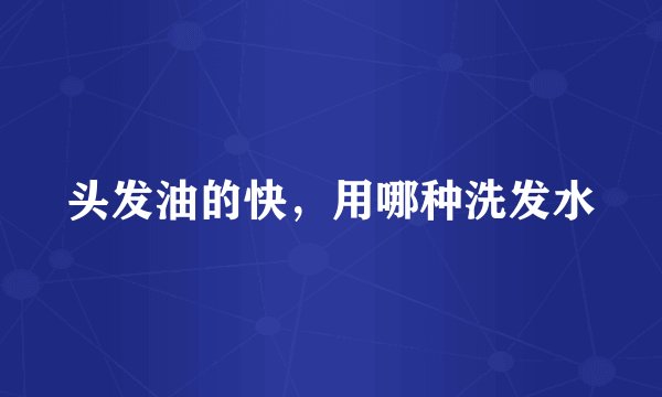 头发油的快，用哪种洗发水